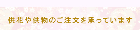 供花や供物のご注文を承っています
