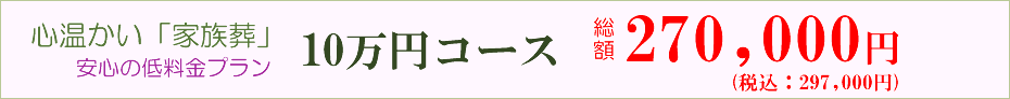 心温かい「家族葬」安心の低料金プラン10万円コース 総額263,000円
