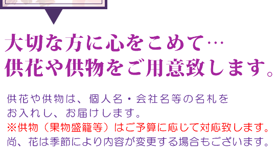 大切な方に心をこめて…供花や供物をご用意致します。